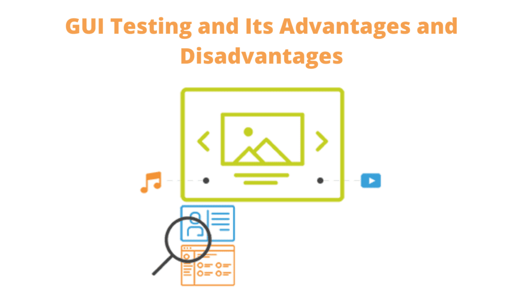 GUI Testing and Its Advantages and Disadvantages You make Apps. We