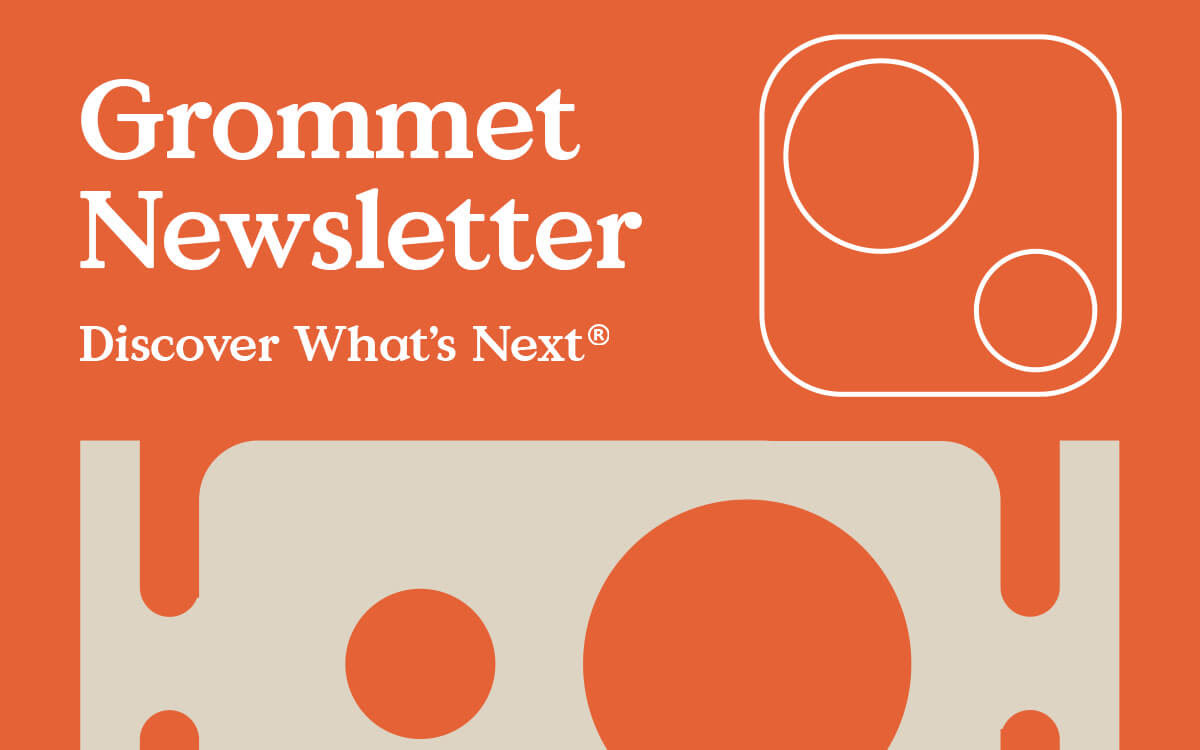 Grommet Newsletter Issue 12 Discover What's Next Grommet