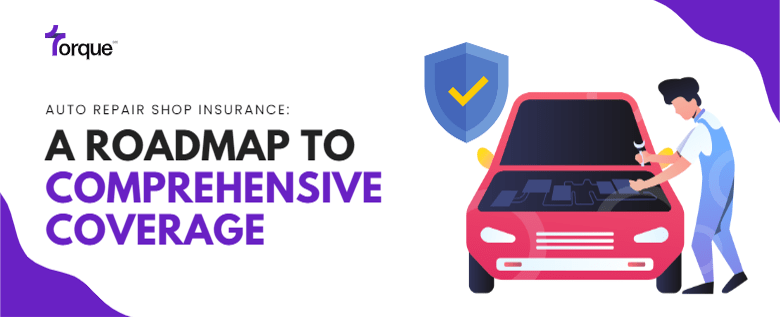 Auto Repair Shop Insurance: A Roadmap to Comprehensive Coverage | Torque360