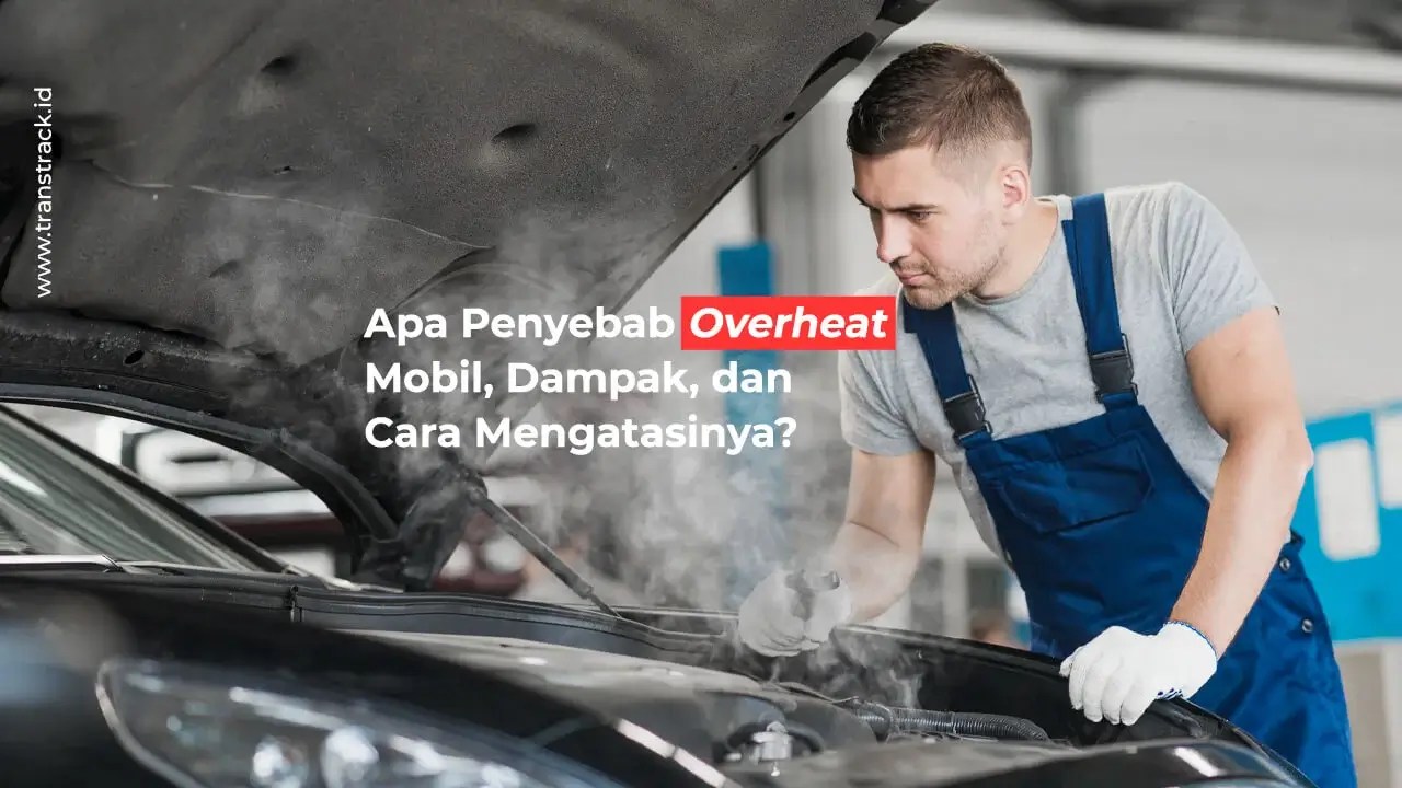 Apa Penyebab Overheat Mobil, Dampak, dan Cara Mengatasinya?