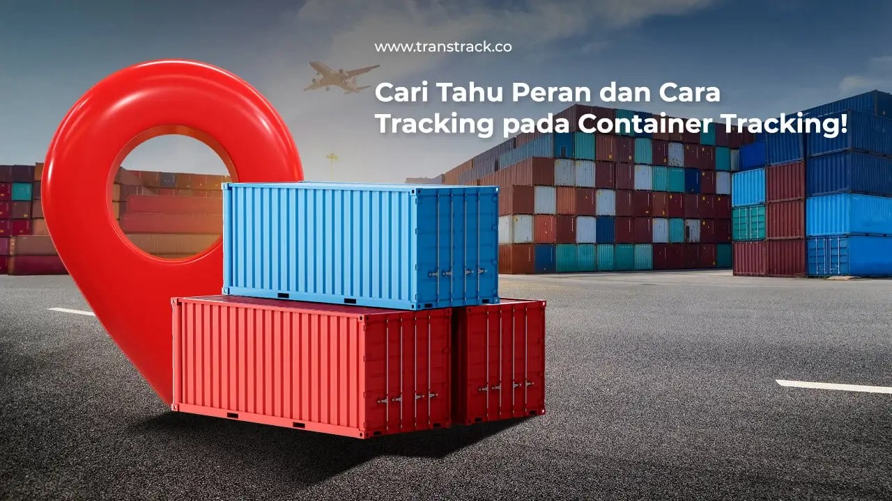 Cari Tahu Peran dan Cara Tracking pada Container Tracking!