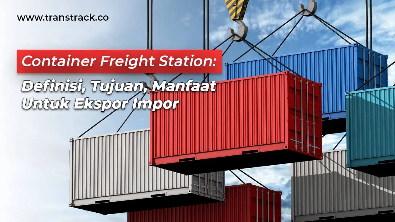 Container Freight Station Tujuan, Manfaat Untuk Ekspor Impor