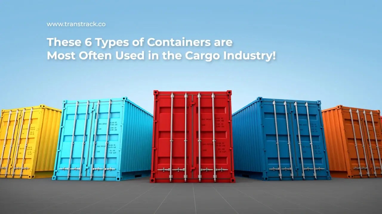 6 Types of Containers are Most Often Used in the Cargo Industry!