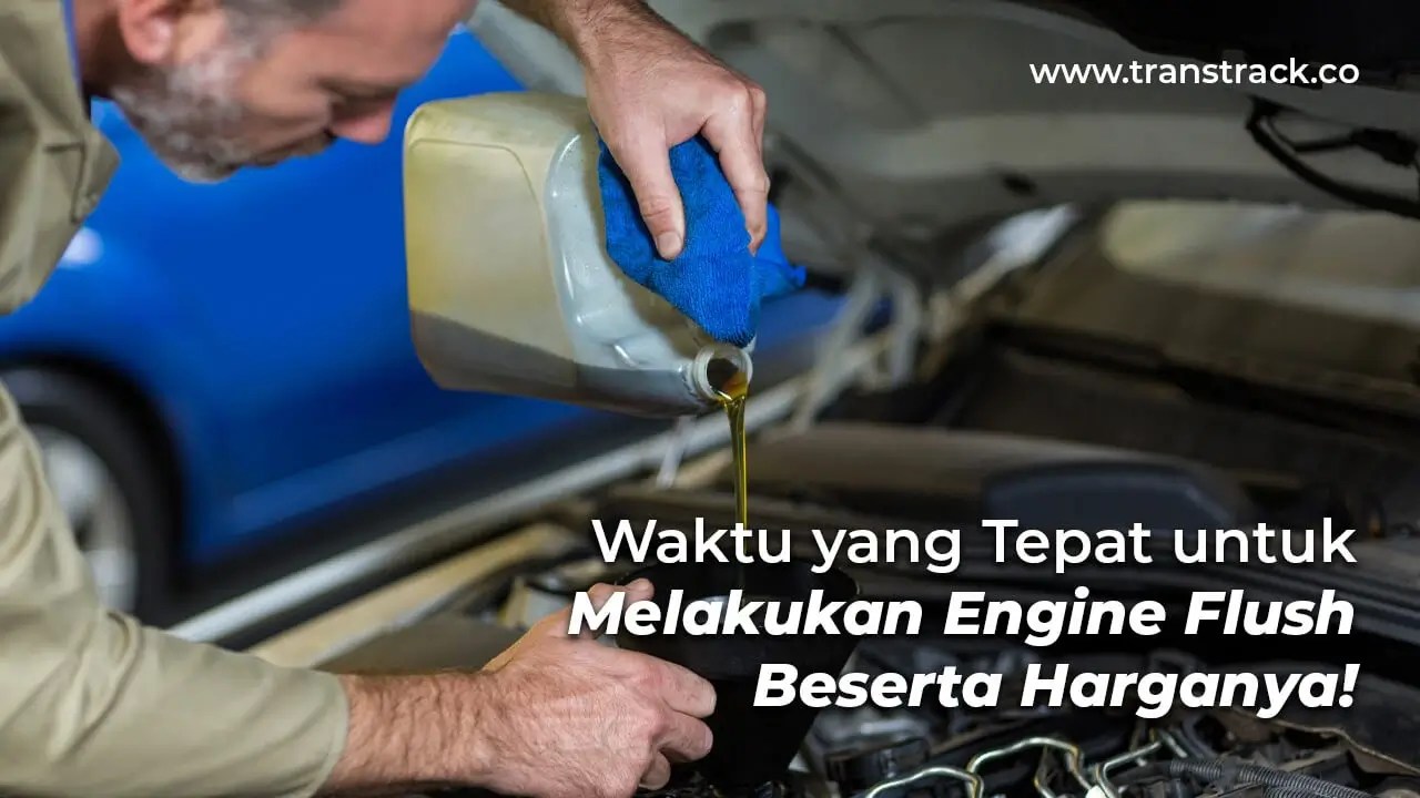 Waktu yang Tepat untuk Melakukan Engine Flush Beserta Harganya