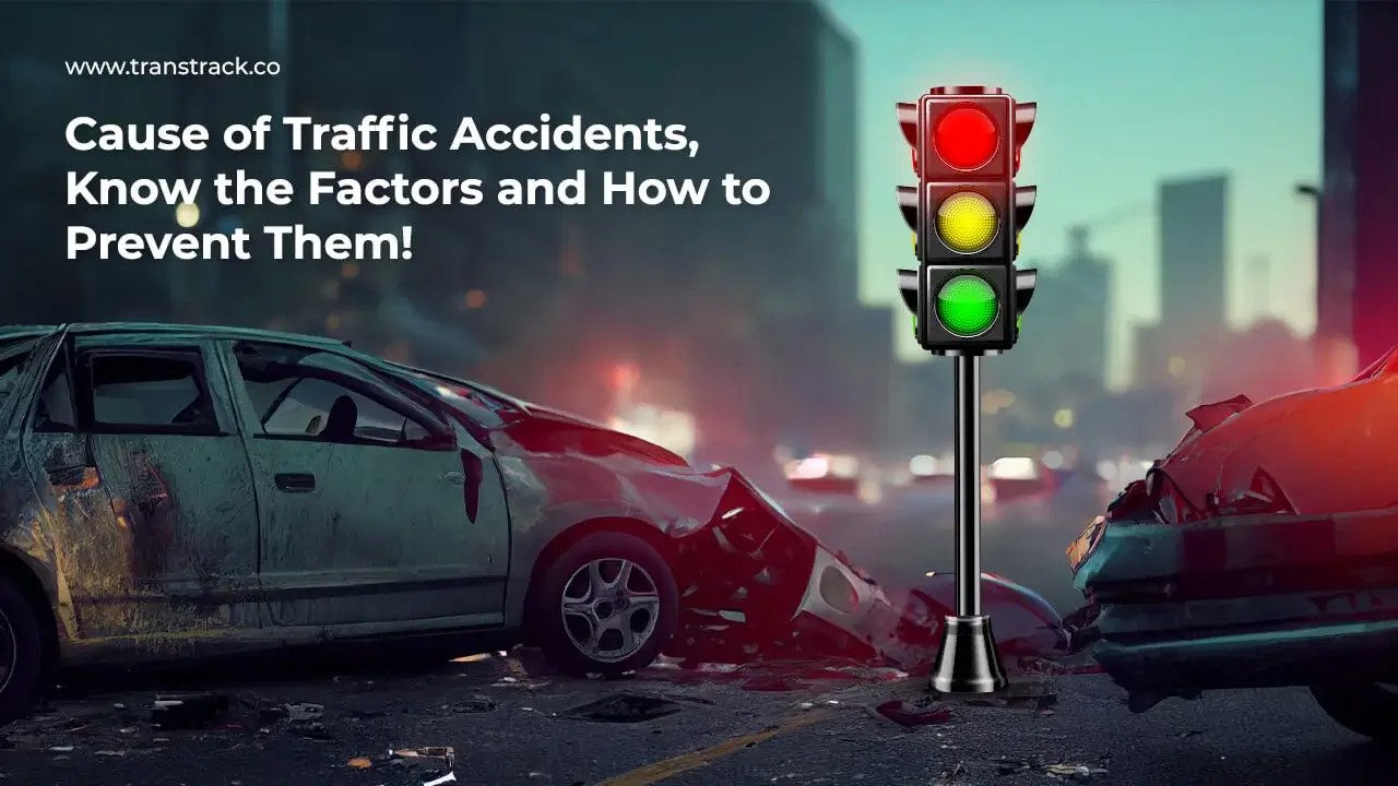Cause of Traffic Accidents, Factors and How to Prevent Them!