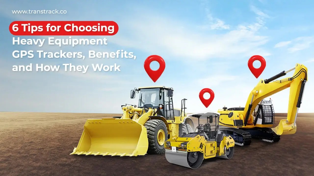 Discover 6 Tips for Choosing GPS Tracker for Heavy Equipment!