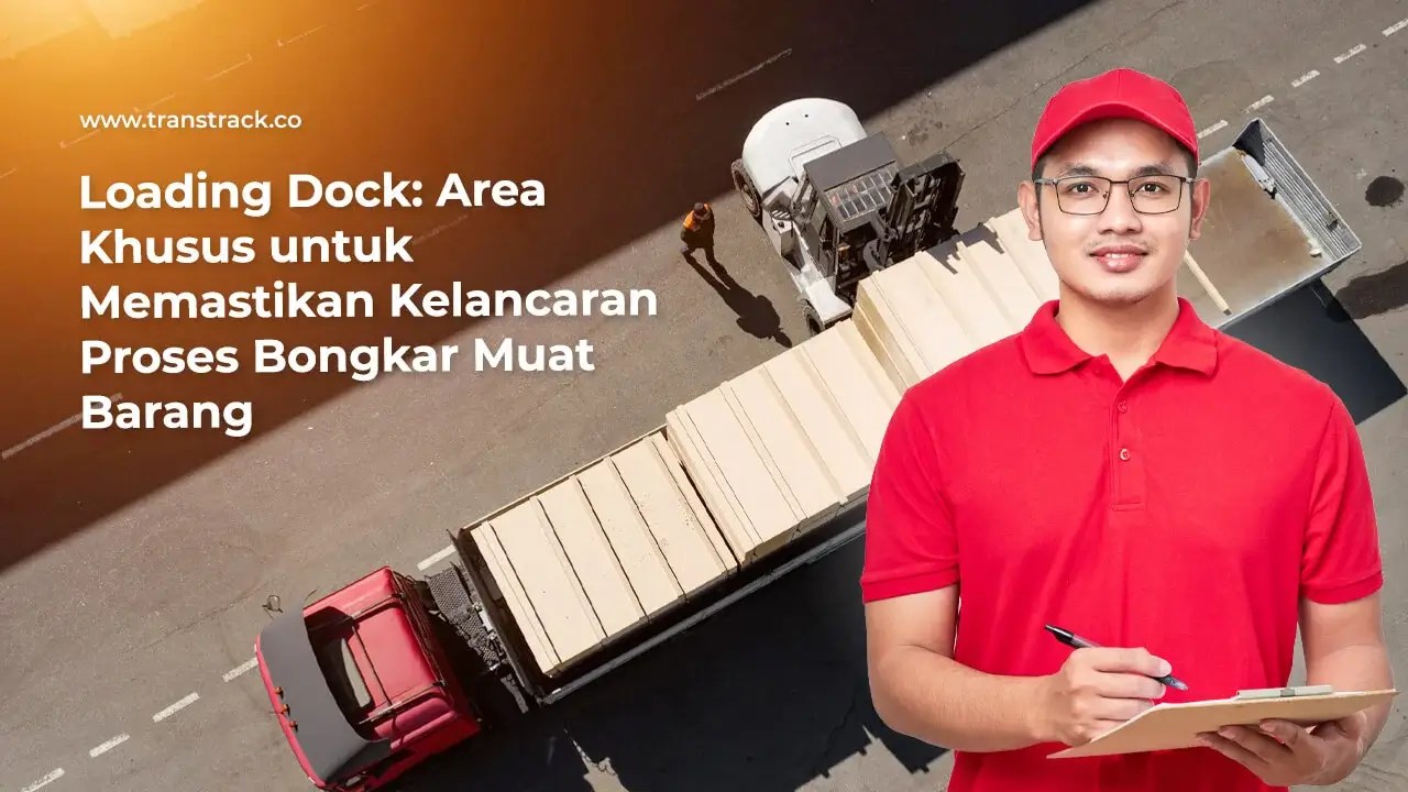 Loading Dock, Pastikan Kelancaran Proses Bongkar Muat Barang!