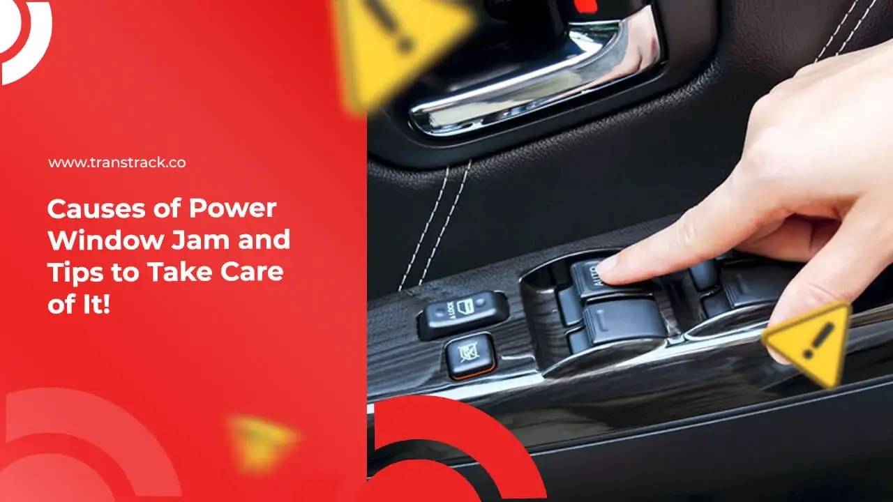 Causes of Car Power Window Stuck and Tips to Take Care of It! TransTRACK