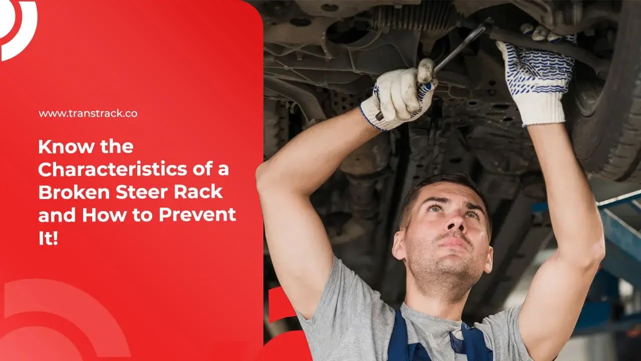 The Characteristics of a Broken Steering Rack and How to Prevent It