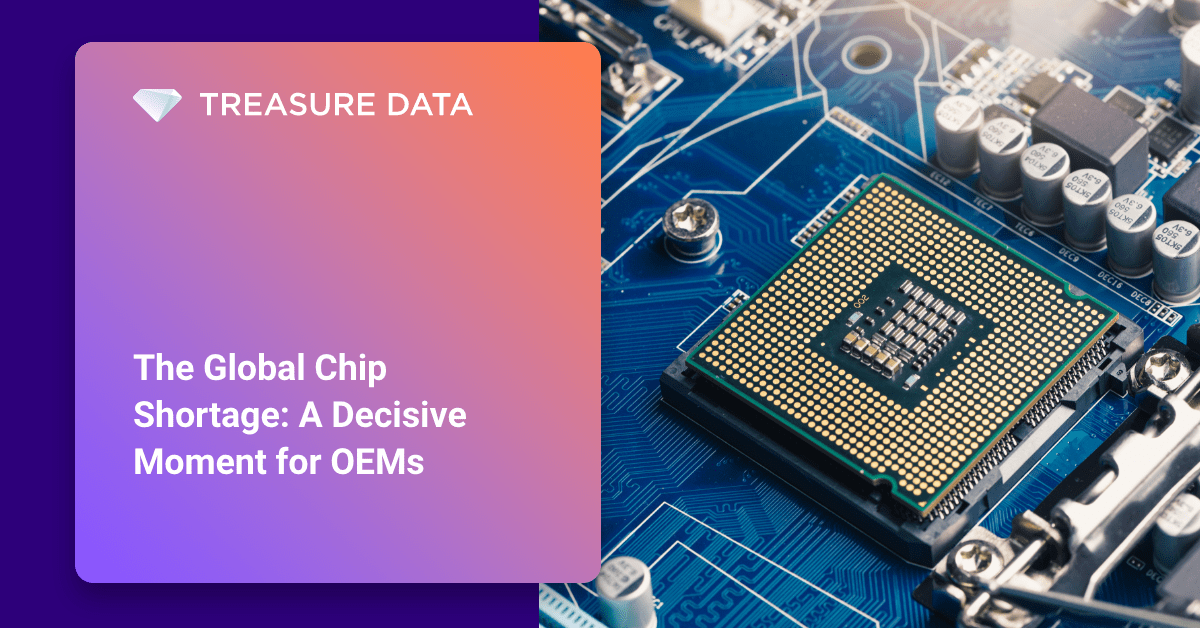 Global Chip Shortage How OEMs Can Recover Treasure Data Blog