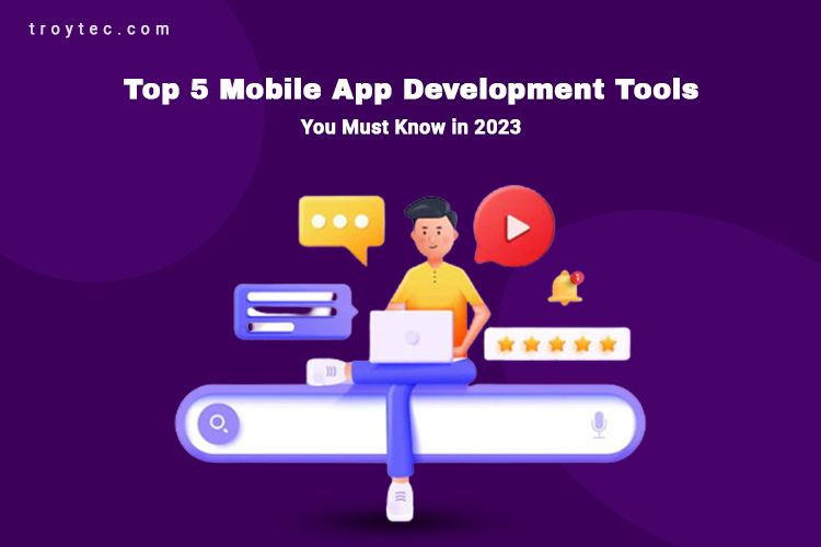 Maximizing Efficiency Top 5 Tools for Developing Mobile Apps TroyTec