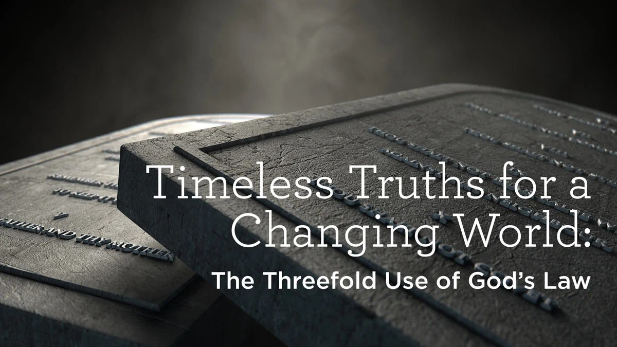 Timeless Truths for a Changing World The Threefold Use of God’s Law