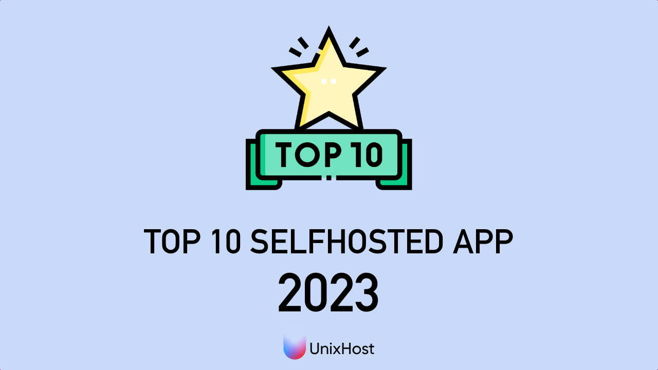 Top 10 selfhosted apps 2023 Blog UnixHost 🇺🇦