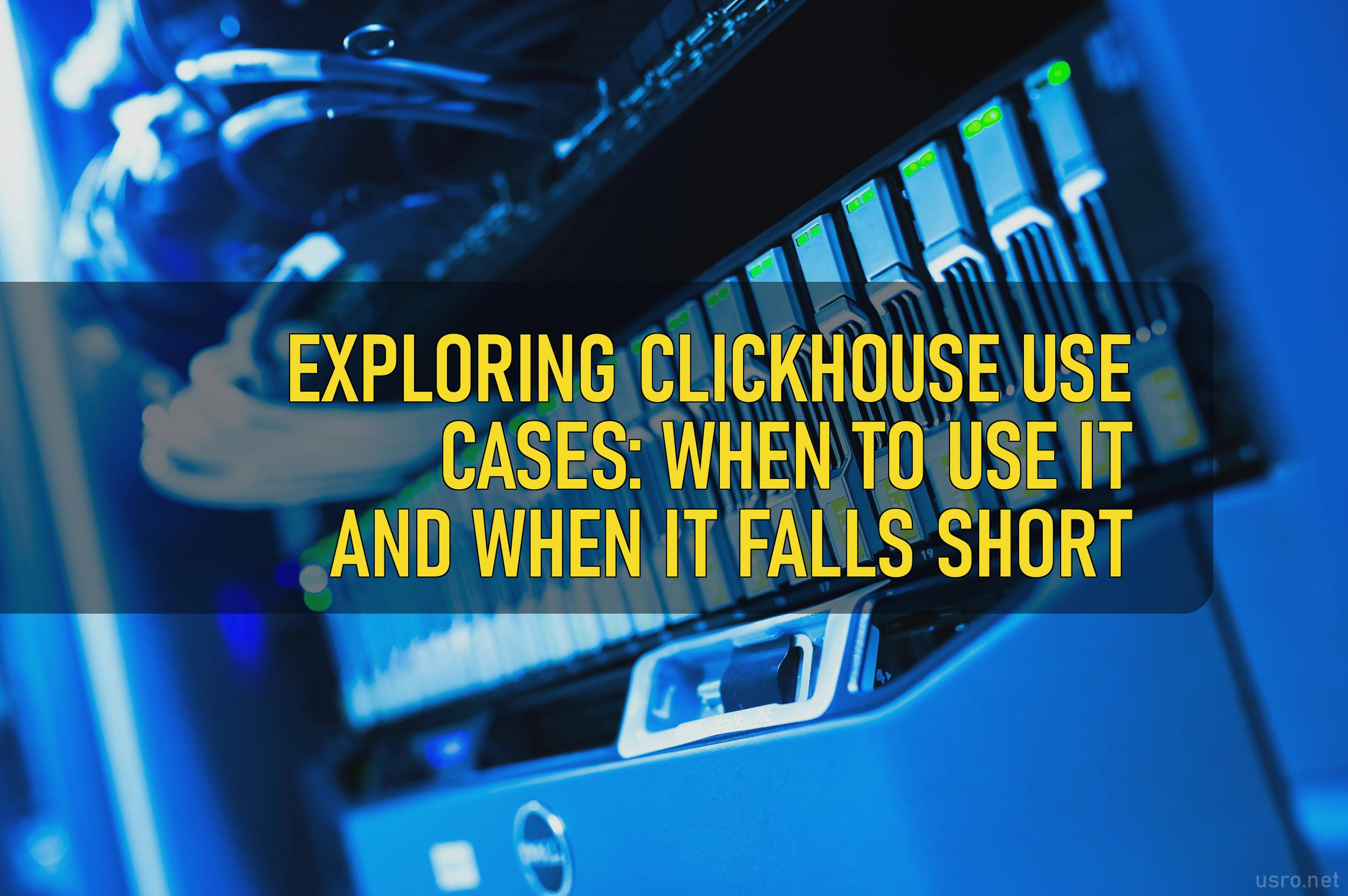 Exploring ClickHouse Use Cases When to Use It and When It Falls Short