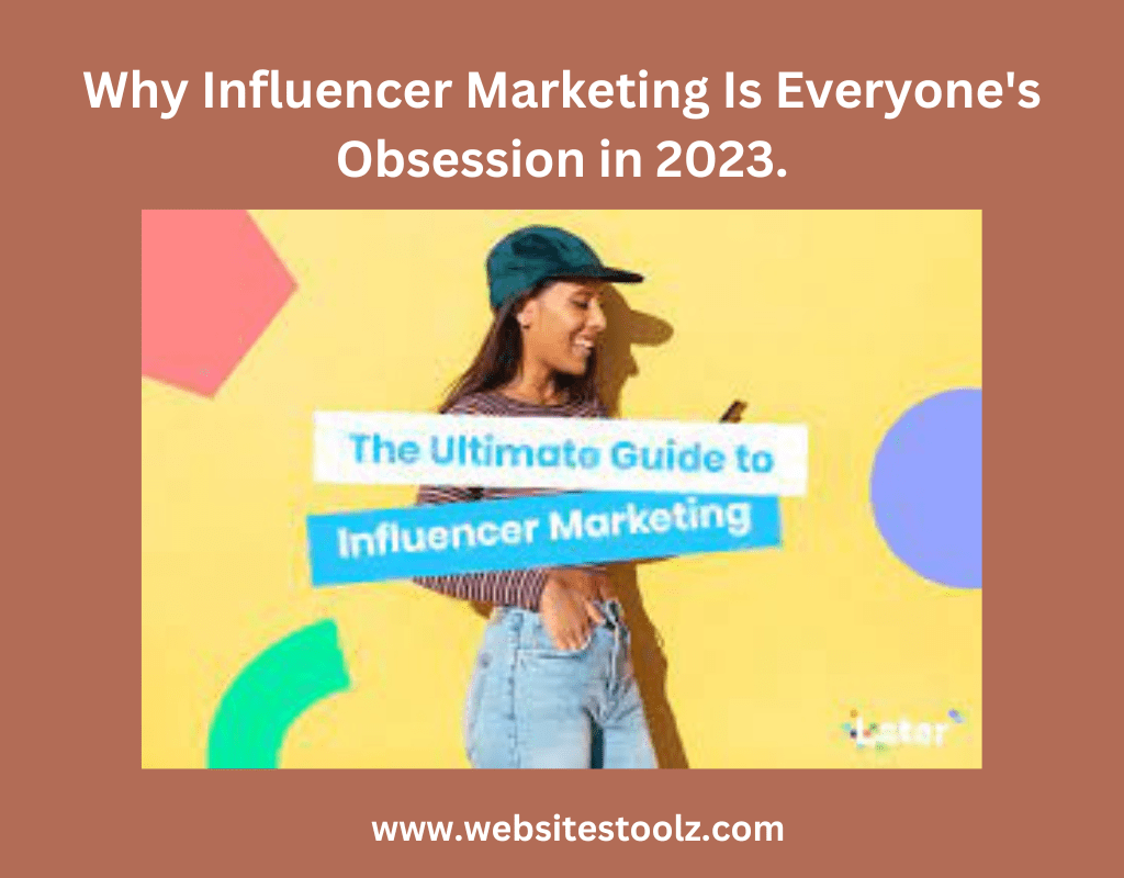 Why Influencer Marketing Is Everyone’s Obsession in 2023. WebsitesToolz