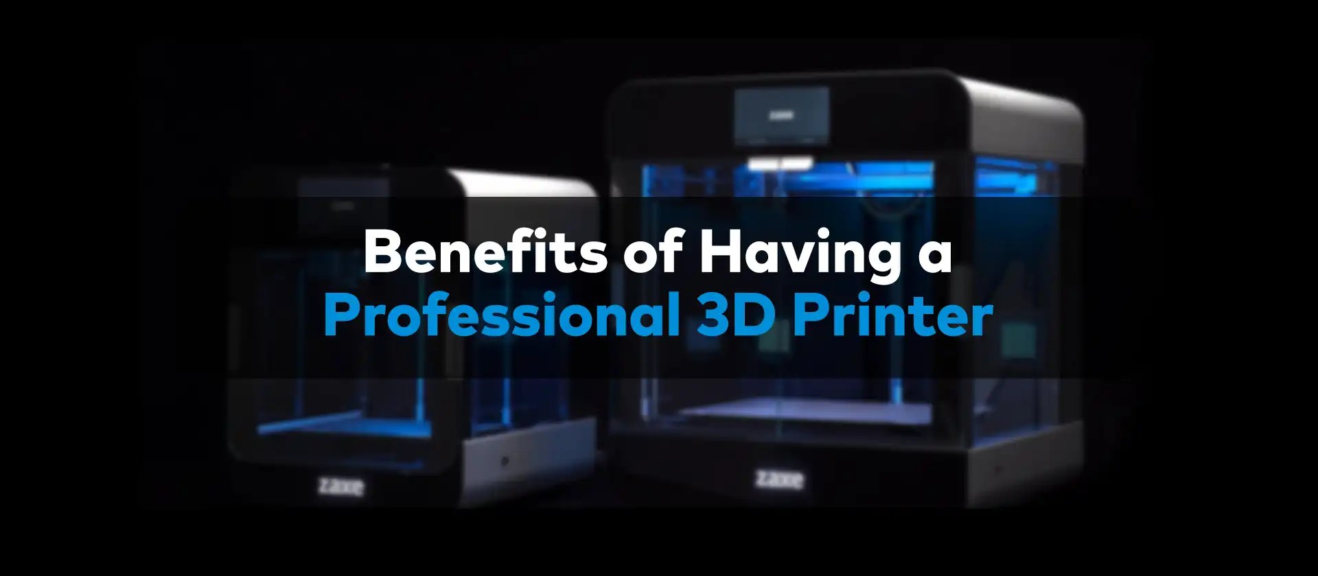Benefits of Having a Professional 3D Printer Zaxe Blog