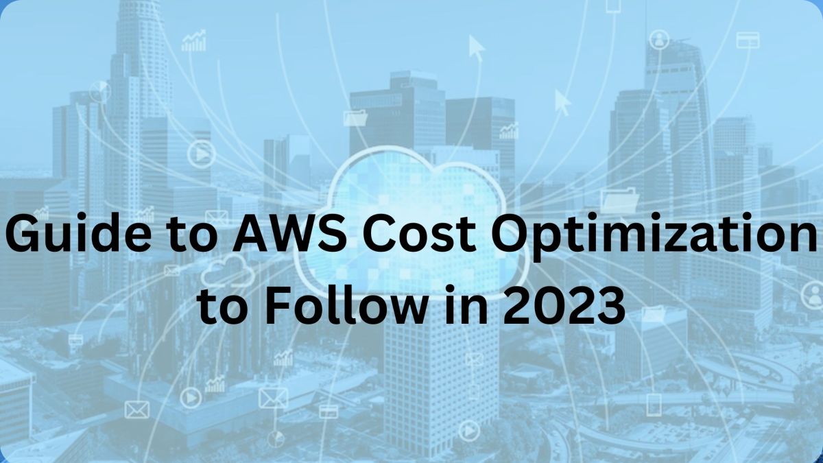 An Ultimate Guide to AWS Cost Optimization to Follow in 2023 Blog 4