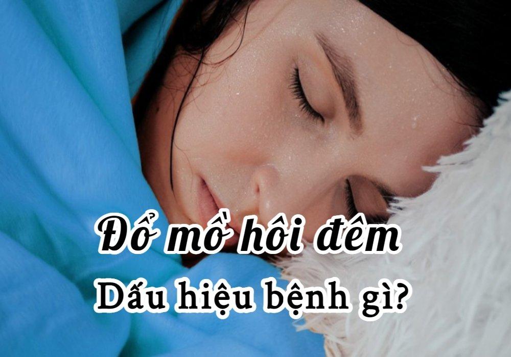 Đổ mồ hôi đêm là dấu hiệu của bệnh gì, có đáng lo hay không? BlogAnChoi