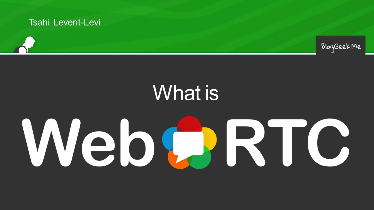 What is WebRTC? [Video] Guide in a nutshell • BlogGeek.me