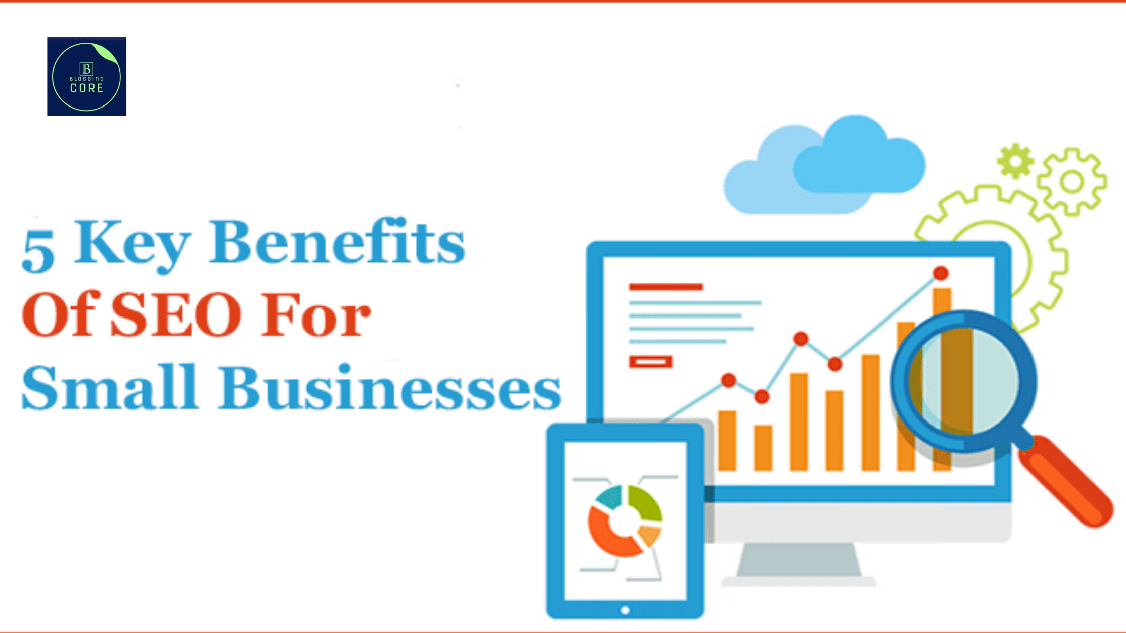 5 KEY Benefits of SEO for Small Businesses Blogging core