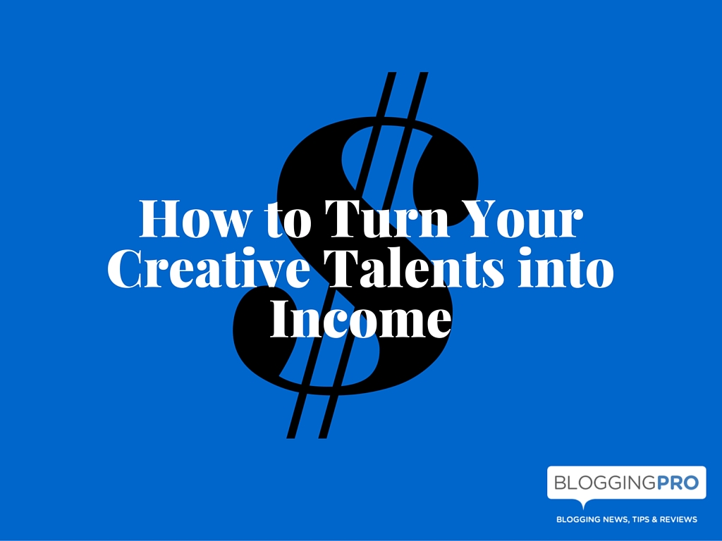 How to Turn Your Creative Talents into BloggingPro