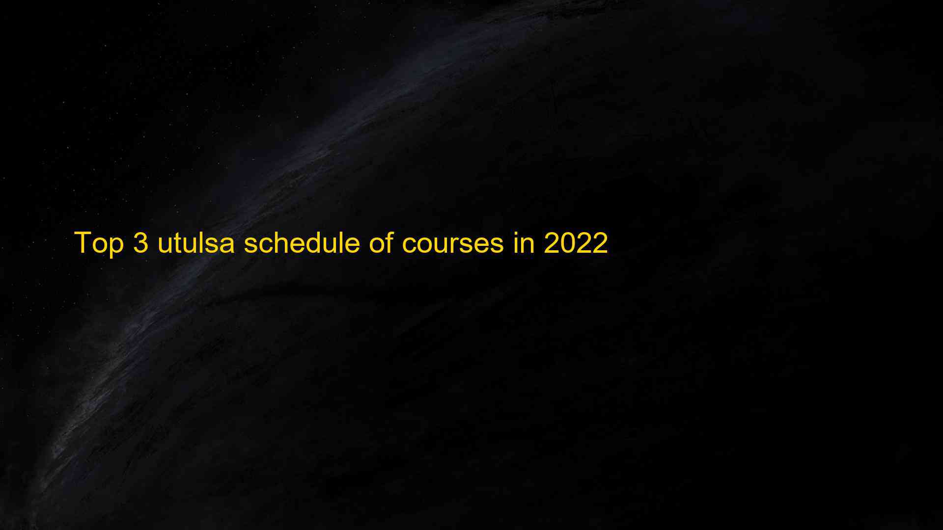 Top 3 utulsa schedule of courses in 2022