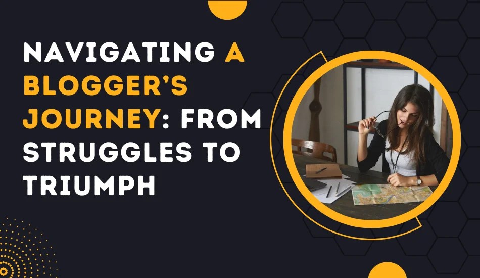 Navigating A Blogger's Journey From Struggles To Triumph