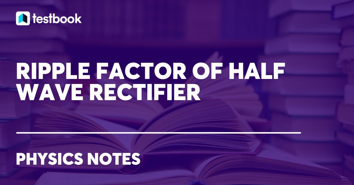 Ripple Factor of HalfWave Rectifiers Know Value, Applications