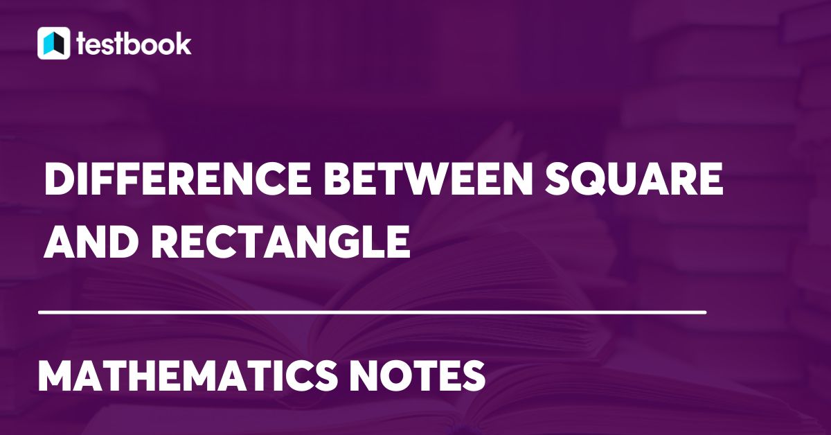 Difference Between Square and Rectangle Properties and Formulae