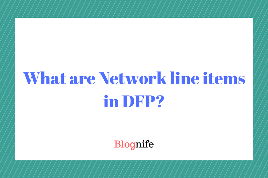 What are Network Line Items in DFP? Blognife