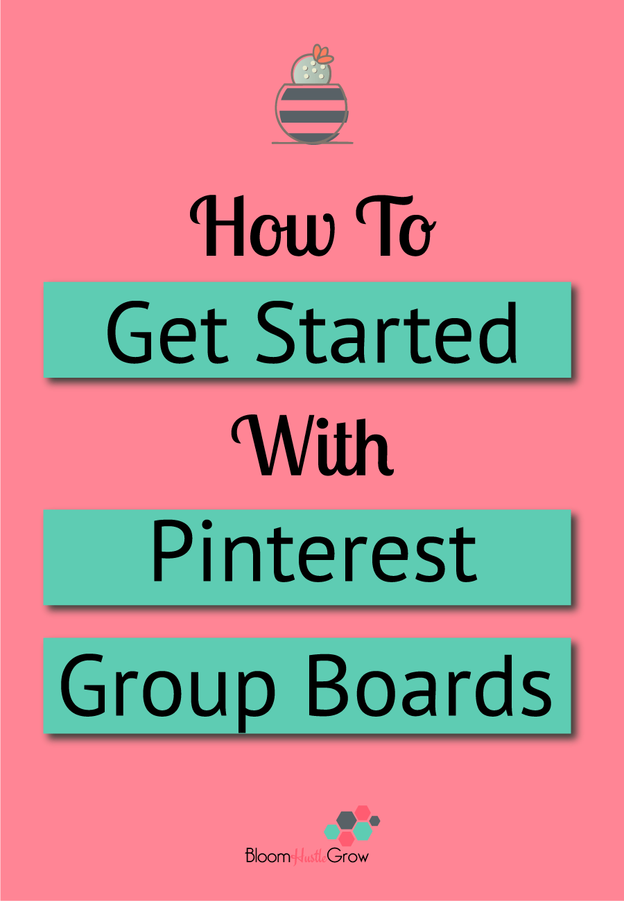 How To Get Started with Pinterest Group Boards Bloom Hustle Grow