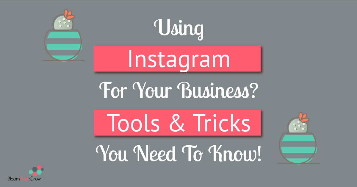 Using Instagram For Your Business? Tools & Tricks You Need To Know