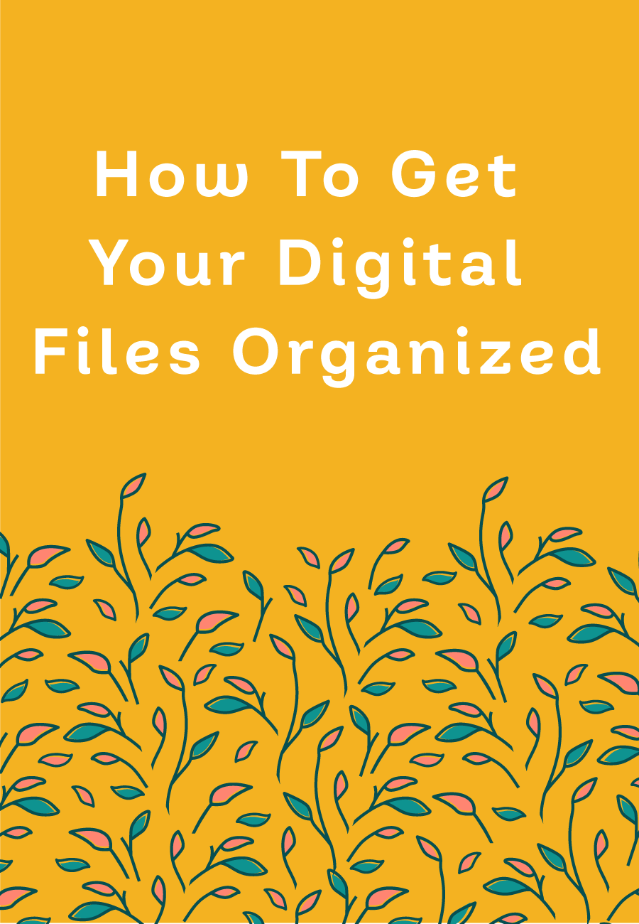 The Basic Steps To Having More Organized Digital Files Bloom Hustle Grow