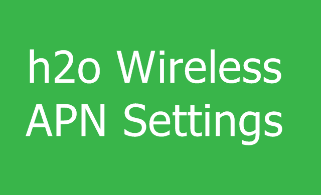 H2o Wireless APN Settings for 4G/5G Access Fix Data Not Working