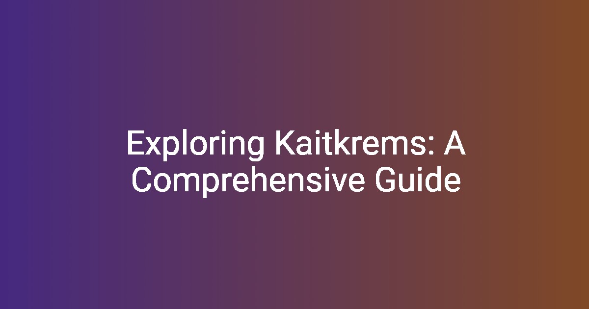 Exploring Kaitkrems A Comprehensive Guide