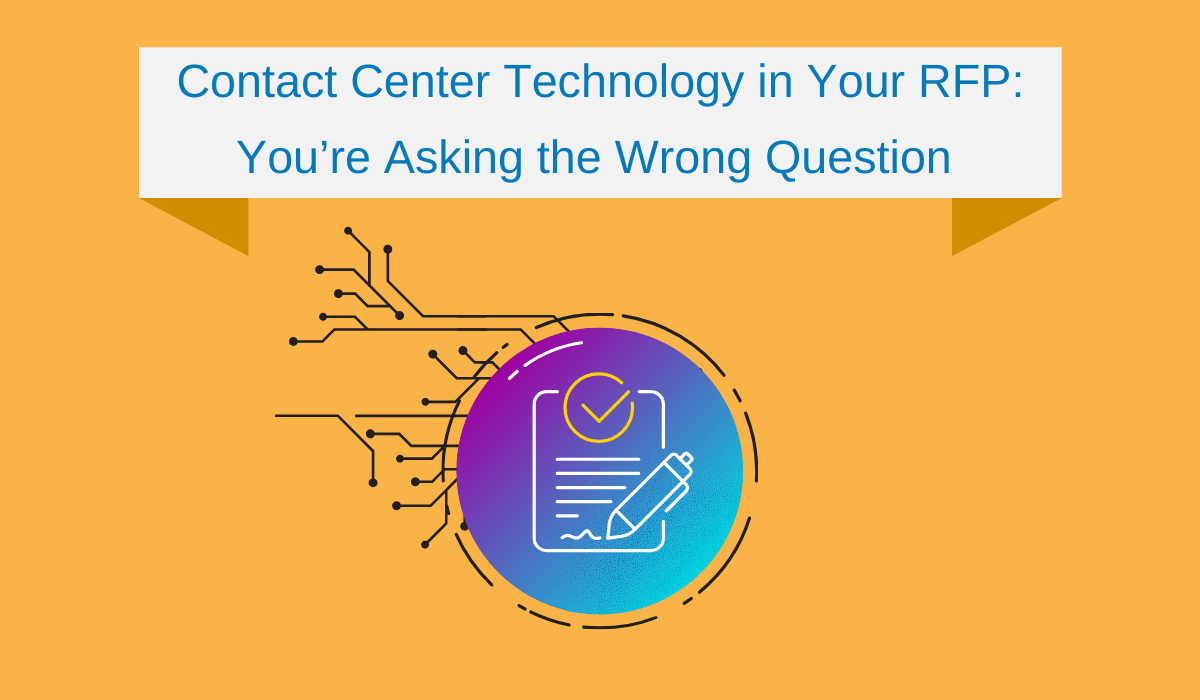 Contact Center Technology in Your RFP You’re Asking the Wrong Question