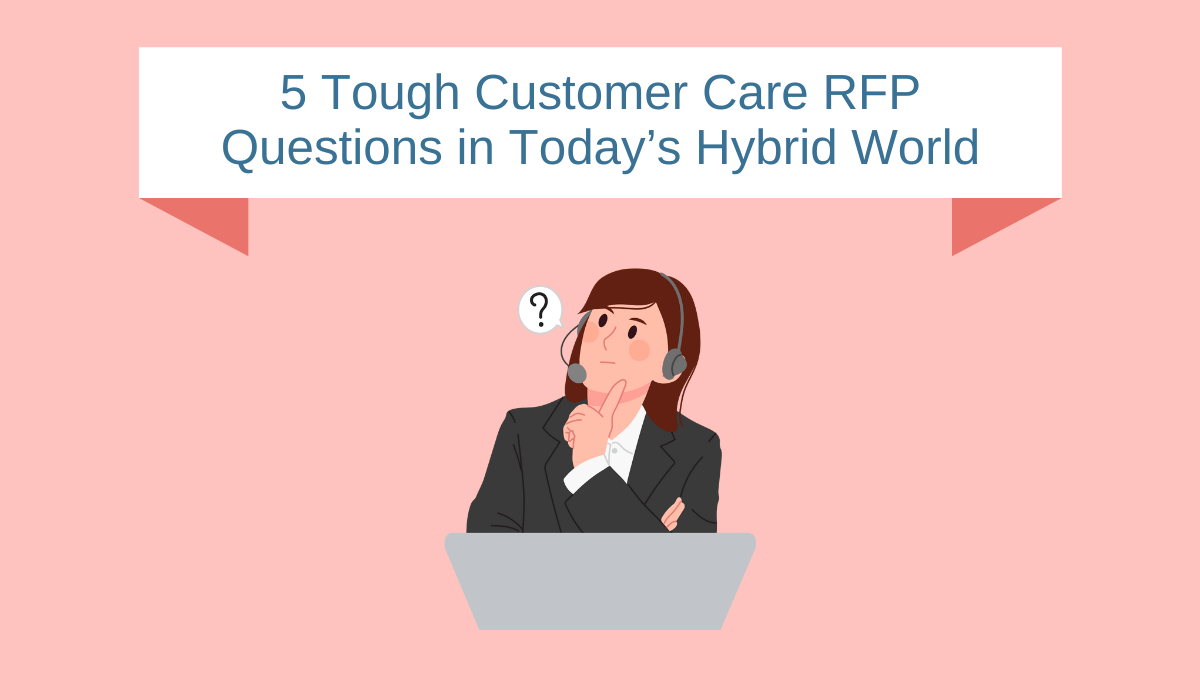 5 Tough Customer Care RFP Questions in Today’s Hybrid World