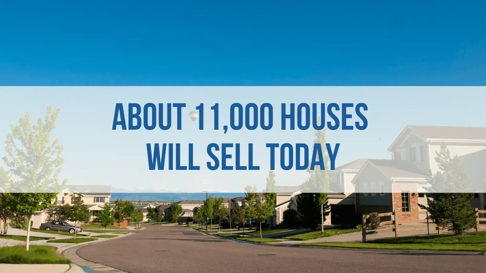About 11,000 Houses Will Sell Today The Blume Group
