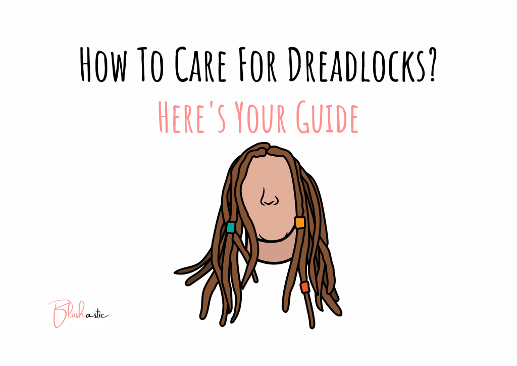 How To Care For Dreadlocks? Your Guide To Healthy Hair Blushastic