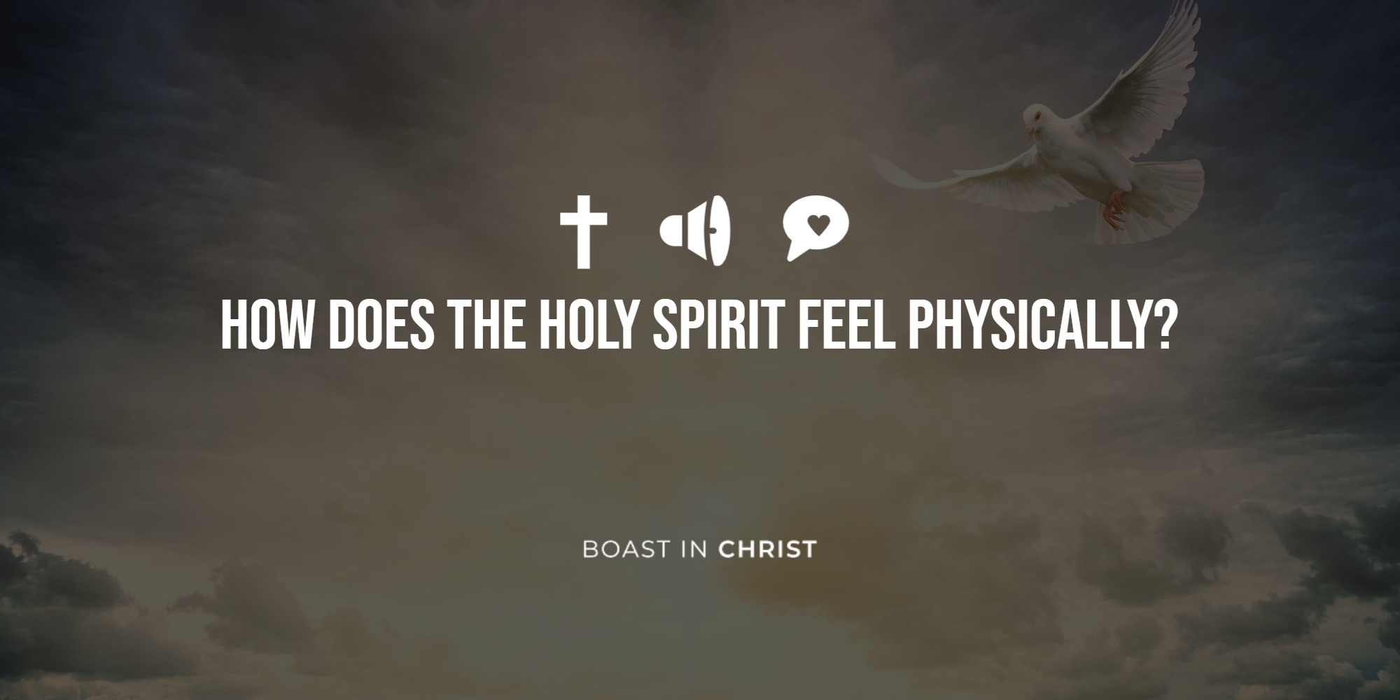 How Does the Holy Spirit Feel Physically? Boast In Christ