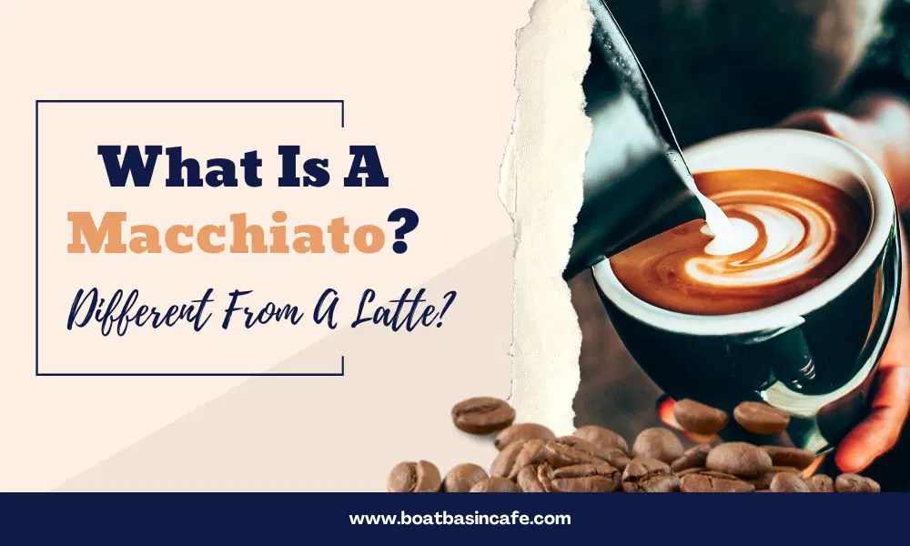 What Is A Macchiato? Is It Different From A Latte? • BoatBasinCafe