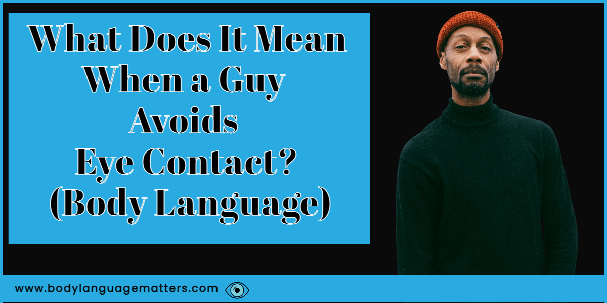 What Does It Mean When a Guy Avoids Eye Contact (Body Language)