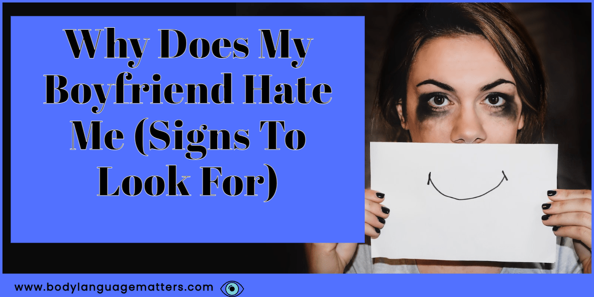 Why Does My Boyfriend Hate Me (Signs To Look For)