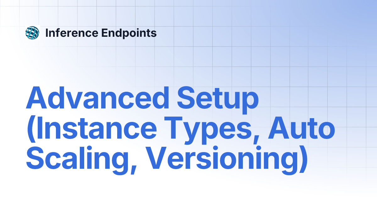 Advanced Setup (Instance Types, Auto Scaling, Versioning) Inference