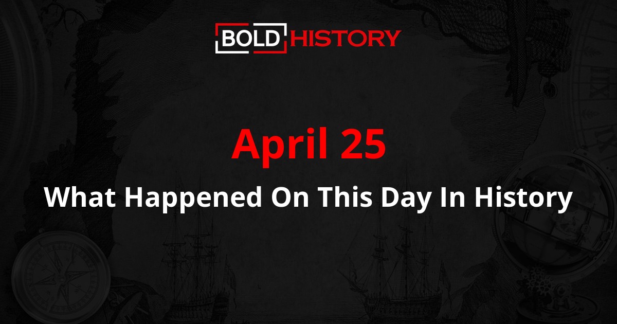 What Happened on April 25 Major Events in History