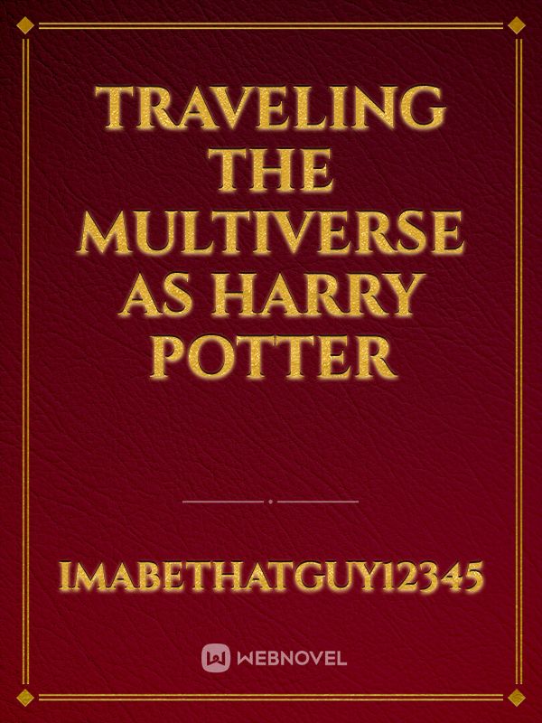 Traveling the multiverse as Harry potter Fanfic Read Free Novel
