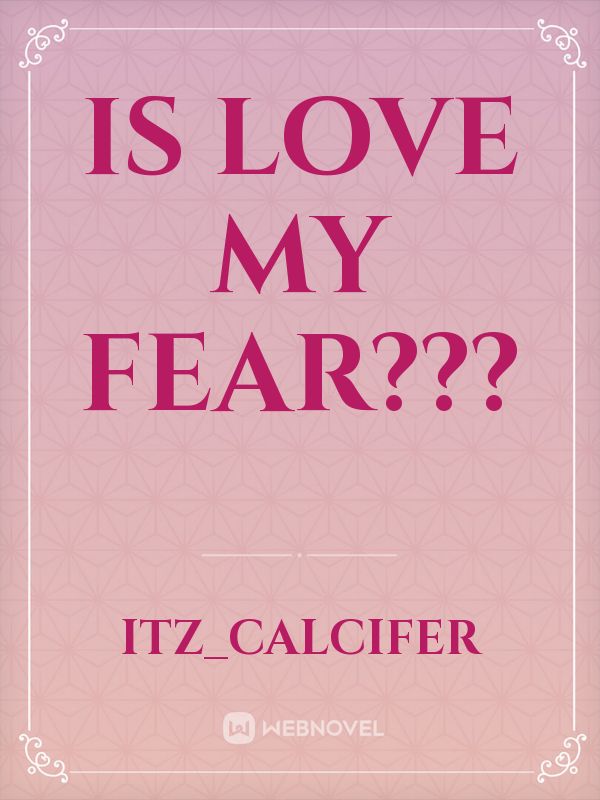 Is love my fear??? Novel Read Free novel