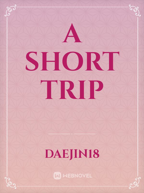A Short Trip A Short Trip daejin18 novel