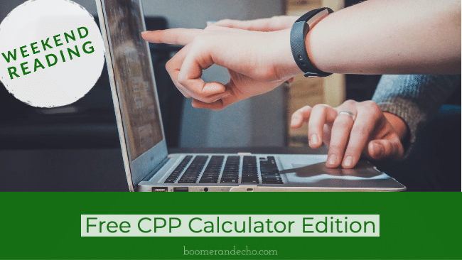 Weekend Reading Free CPP Calculator Edition Boomer & Echo