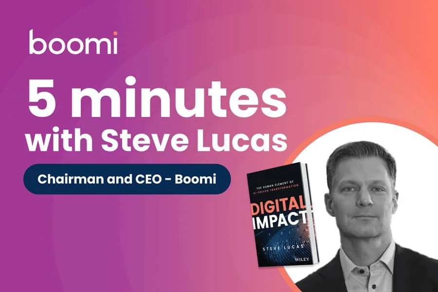 5 Minutes With Boomi CEO Steve Lucas on “Digital Impact”